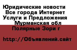 Atties “Юридические новости“ - Все города Интернет » Услуги и Предложения   . Мурманская обл.,Полярные Зори г.